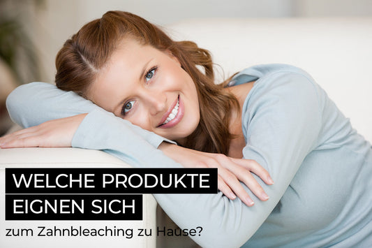 Welche Produkte eignen sich zum Zahnbleaching zu Hause